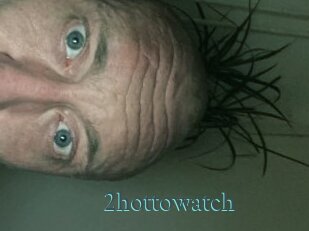 2hottowatch