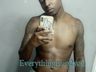 Everythingisup2you
