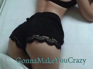 GonnaMakeYouCrazy